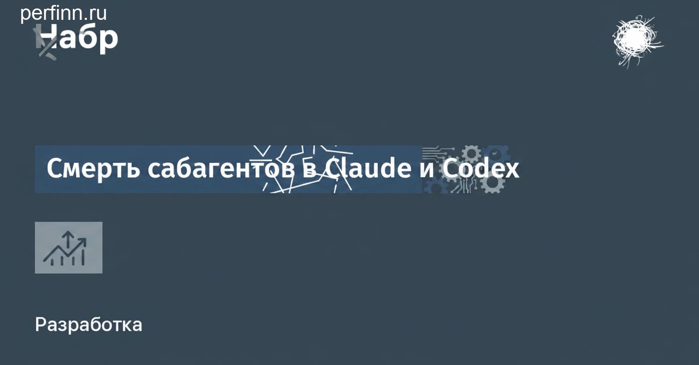 Смерть сабагентов в Claude и Codex: как адаптироваться бизнесу